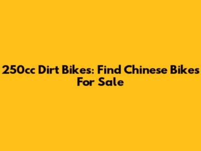 250cc Dirt Bikes: Find Chinese Bikes For Sale
