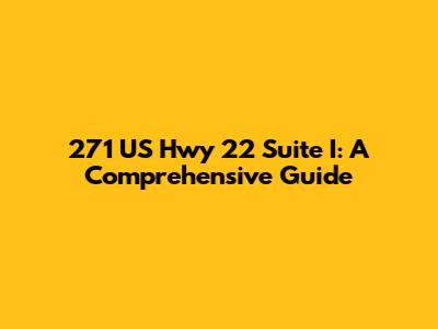 271 US Hwy 22 Suite I: A Comprehensive Guide