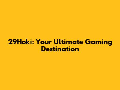 29Hoki: Your Ultimate Gaming Destination