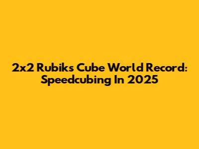 2x2 Rubik's Cube World Record: Speedcubing In 2025