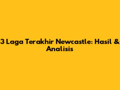 3 Laga Terakhir Newcastle: Hasil & Analisis