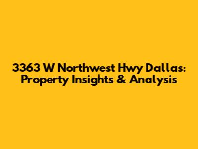 3363 W Northwest Hwy Dallas: Property Insights & Analysis