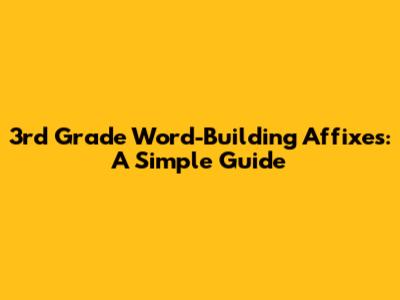 3rd Grade Word-Building Affixes: A Simple Guide