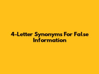 4-Letter Synonyms For False Information