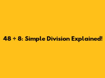 48 ÷ 8: Simple Division Explained!