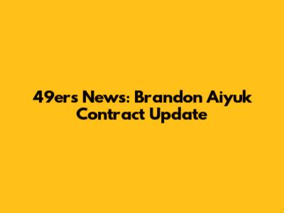 49ers News: Brandon Aiyuk Contract Update