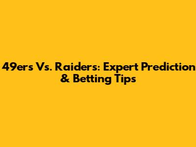 49ers Vs. Raiders: Expert Prediction & Betting Tips
