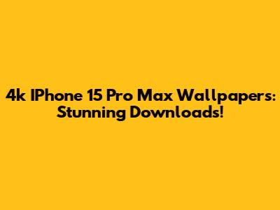 4k IPhone 15 Pro Max Wallpapers: Stunning Downloads!