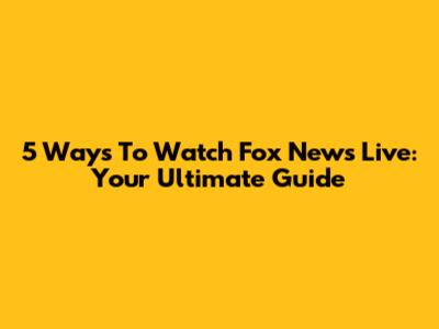 5 Ways To Watch Fox News Live: Your Ultimate Guide