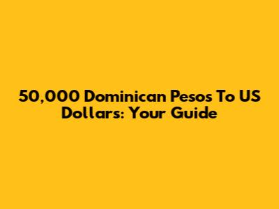 50,000 Dominican Pesos To US Dollars: Your Guide
