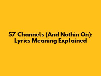 57 Channels (And Nothin' On): Lyrics Meaning Explained