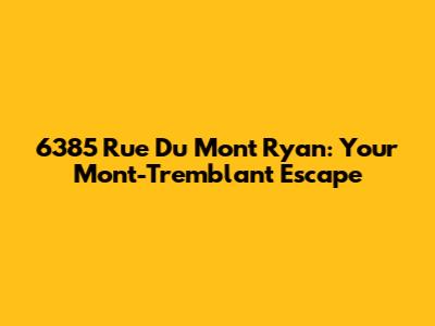 6385 Rue Du Mont Ryan: Your Mont-Tremblant Escape