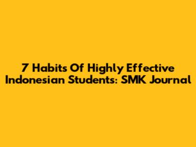 7 Habits Of Highly Effective Indonesian Students: SMK Journal
