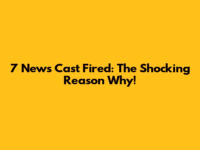 7 News Cast Fired: The Shocking Reason Why!