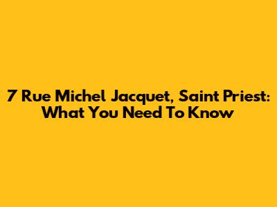 7 Rue Michel Jacquet, Saint Priest: What You Need To Know
