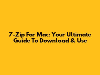 7-Zip For Mac: Your Ultimate Guide To Download & Use