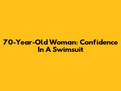 70-Year-Old Woman: Confidence In A Swimsuit