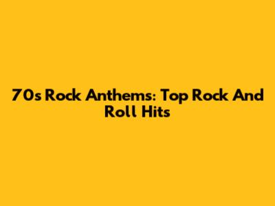 70s Rock Anthems: Top Rock And Roll Hits