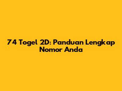 74 Togel 2D: Panduan Lengkap Nomor Anda