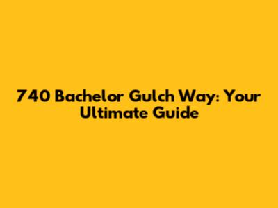 740 Bachelor Gulch Way: Your Ultimate Guide