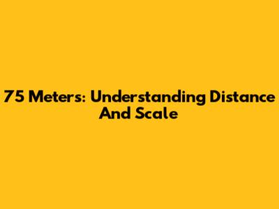 75 Meters: Understanding Distance And Scale