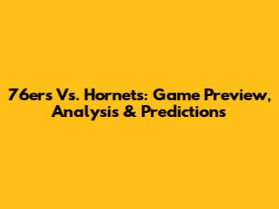 76ers Vs. Hornets: Game Preview, Analysis & Predictions