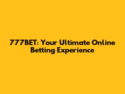 777BET: Your Ultimate Online Betting Experience