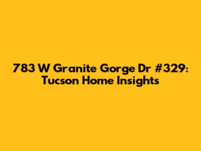 783 W Granite Gorge Dr #329: Tucson Home Insights