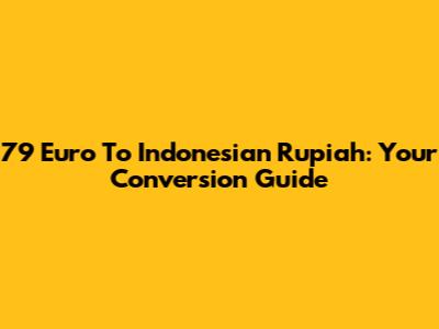 79 Euro To Indonesian Rupiah: Your Conversion Guide