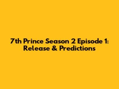 7th Prince Season 2 Episode 1: Release & Predictions