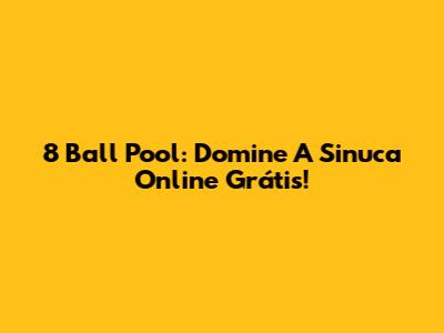 8 Ball Pool: Domine A Sinuca Online Grátis!