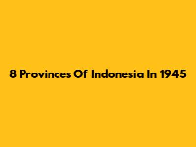 8 Provinces Of Indonesia In 1945