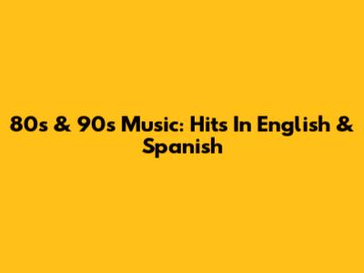 80s & 90s Music: Hits In English & Spanish