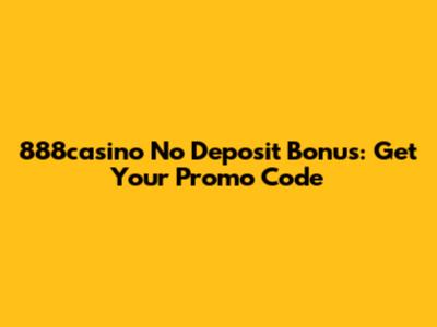 888casino No Deposit Bonus: Get Your Promo Code