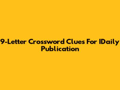 9-Letter Crossword Clues For IDaily Publication