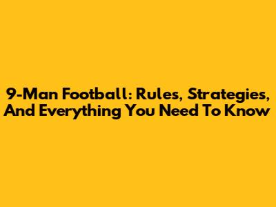9-Man Football: Rules, Strategies, And Everything You Need To Know