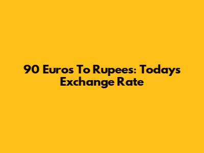 90 Euros To Rupees: Today's Exchange Rate