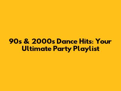 90s & 2000s Dance Hits: Your Ultimate Party Playlist