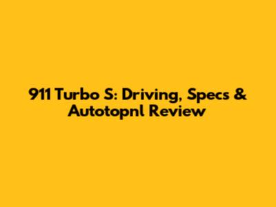 911 Turbo S: Driving, Specs & Autotopnl Review
