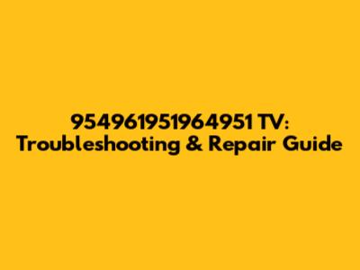 954961951964951 TV: Troubleshooting & Repair Guide