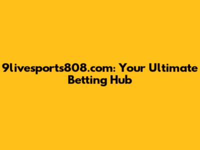9livesports808.com: Your Ultimate Betting Hub