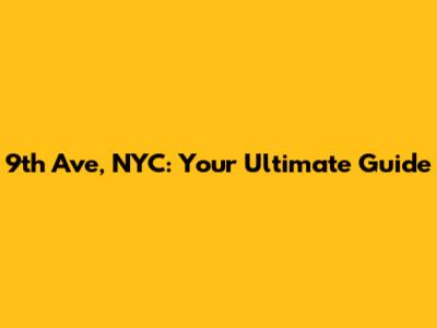 9th Ave, NYC: Your Ultimate Guide