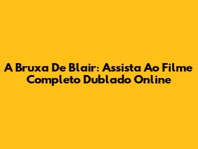 A Bruxa De Blair: Assista Ao Filme Completo Dublado Online