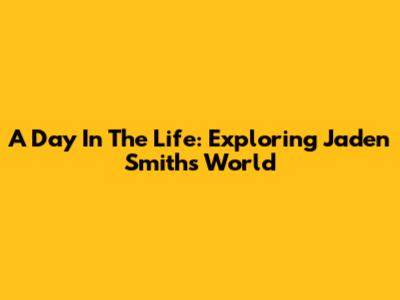 A Day In The Life: Exploring Jaden Smith's World