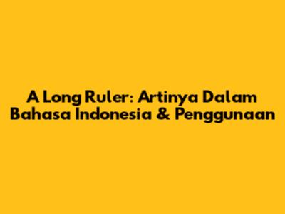 A Long Ruler: Artinya Dalam Bahasa Indonesia & Penggunaan