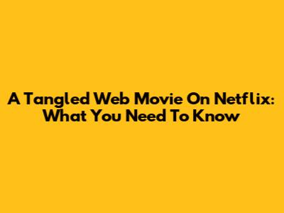 A Tangled Web Movie On Netflix: What You Need To Know