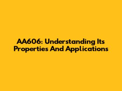 AA606: Understanding Its Properties And Applications