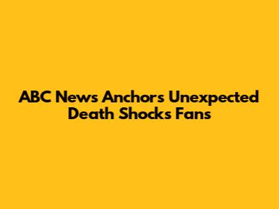 ABC News Anchor's Unexpected Death Shocks Fans