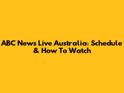 ABC News Live Australia: Schedule & How To Watch