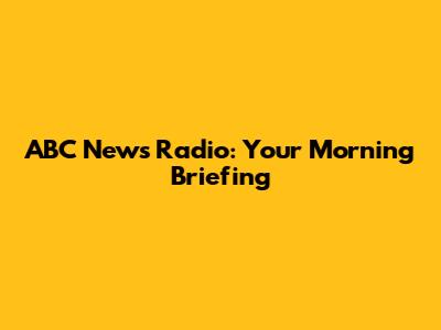 ABC News Radio: Your Morning Briefing